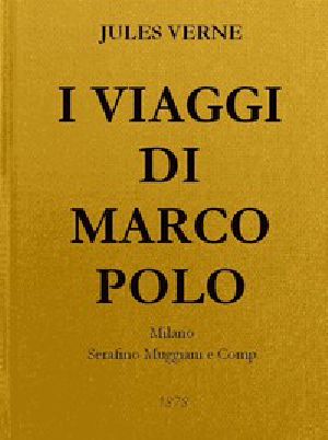 [Gutenberg 44714] • I Viaggi di Marco Polo / Unica versione originale fedelmente riscontrata sul codice magliabeccano e sulle opere di Charton